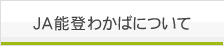 JA能登わかばについて